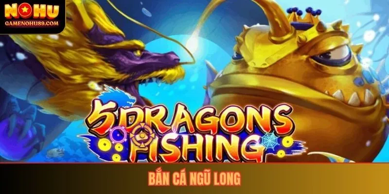 Bắn Cá Ngũ Long