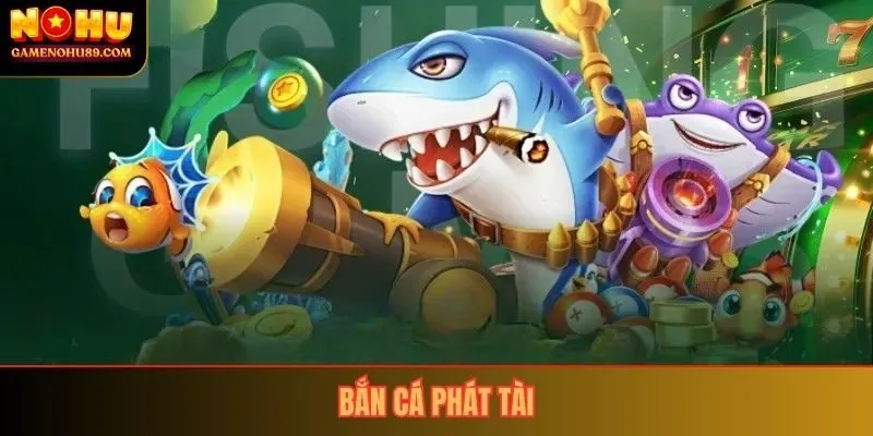 Bắn Cá Phát Tài