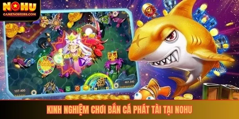 Kinh nghiệm chơi bắn cá phát tài tại Nohu