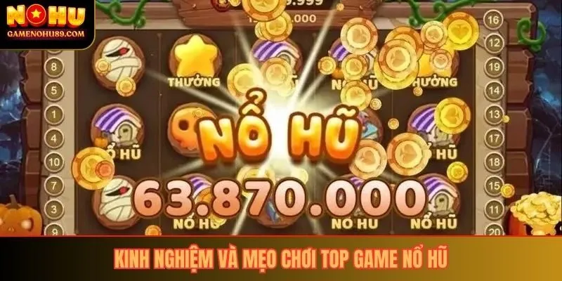 Kinh nghiệm và mẹo chơi top game nổ hũ