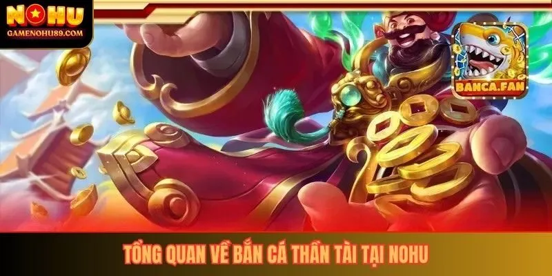 Tổng quan về bắn cá thần tài tại nohu