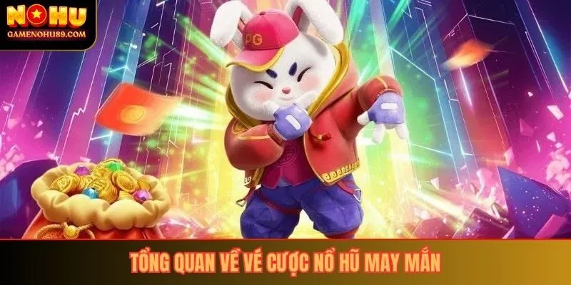 Tổng quan về vé cược nổ hũ may mắn 