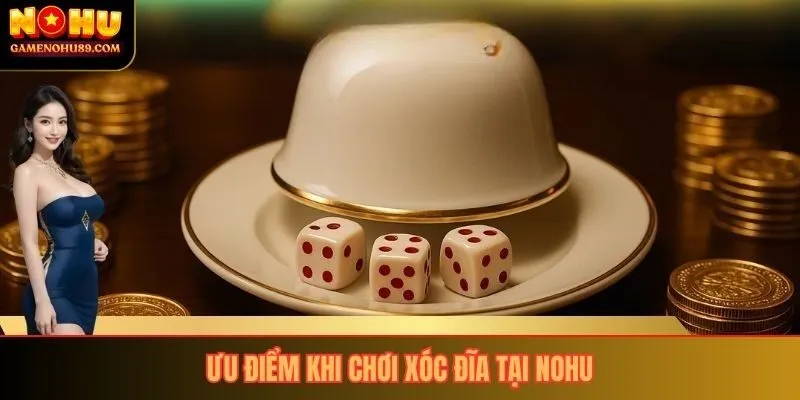 Ưu điểm khi chơi xóc đĩa tại Nohu