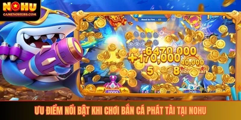 Ưu điểm nổi bật khi chơi bắn cá phát tài tại Nohu